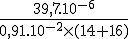 \fr{39,7.10^{-6}}{0,91.10^{-2}\times (14+16)}